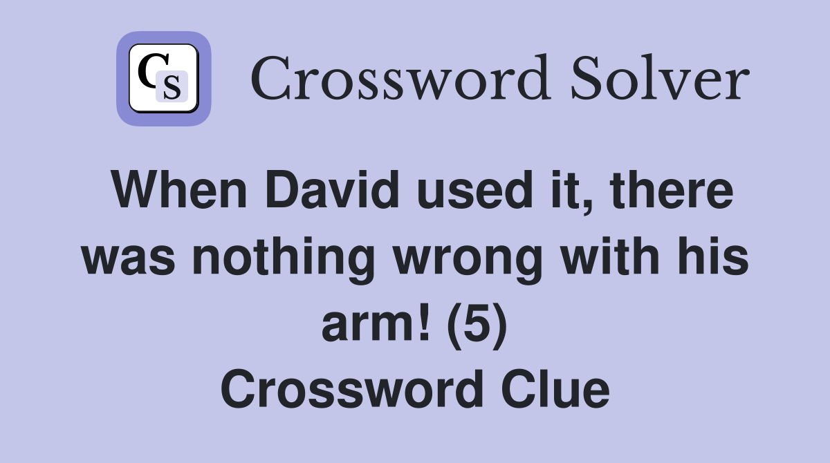 When David used it, there was nothing wrong with his arm! (5